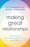 Vytváranie skvelých vzťahov - jednoduché postupy na riešenie konfliktov, budovanie vzťahov a podporu lásky - Making Great Relationships - Simple Practices for Solving Conflicts, Building Connection and Fostering Love