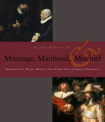 Mužstvo, manželstvo a roztopašnosť: Rembrandtova „Nočná hliadka“ a iné holandské skupinové portréty - Manhood, Marriage, and Mischief: Rembrandt's 'Night Watch' and Other Dutch Group Portraits