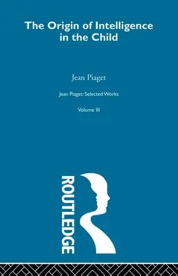 Pôvod inteligencie u dieťaťa: Vybrané práce, zväzok 3 - Origin of Intelligence in the Child: Selected Works Vol 3