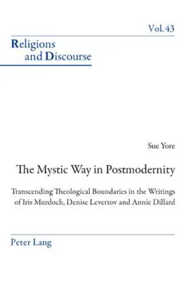 Mystická cesta v postmoderne; prekračovanie teologických hraníc v dielach Iris Murdochovej, Denise Levertovej a Annie Dillardovej - The Mystic Way in Postmodernity; Transcending Theological Boundaries in the Writings of Iris Murdoch, Denise Levertov and Annie Dillard