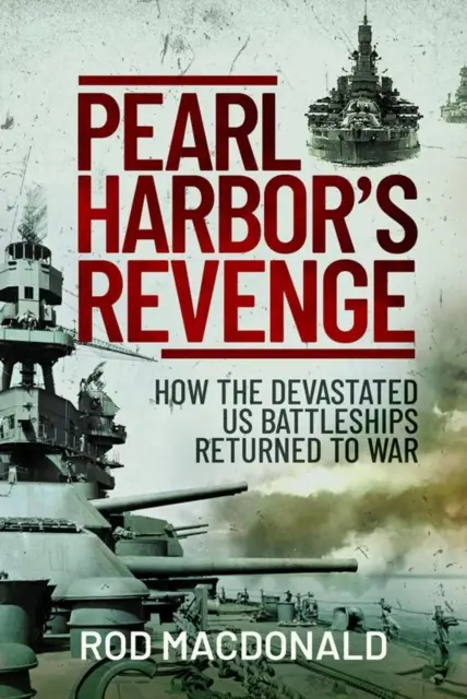 Pomsta Pearl Harboru: Ako sa zničené americké bojové lode vrátili do vojny - Pearl Harbor's Revenge: How the Devastated U.S. Battleships Returned to War
