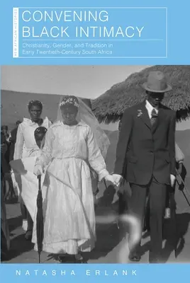 Convening Black Intimacy: Kresťanstvo, rod a tradícia v Južnej Afrike na začiatku dvadsiateho storočia - Convening Black Intimacy: Christianity, Gender, and Tradition in Early Twentieth-Century South Africa