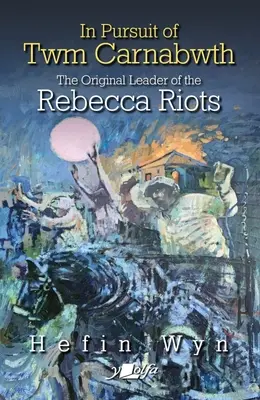 V honbe za Twm Carnabwth: Pôvodný vodca vzbúrencov Rebecca - In Pursuit of Twm Carnabwth: The Original Leader of the Rebecca Rioters
