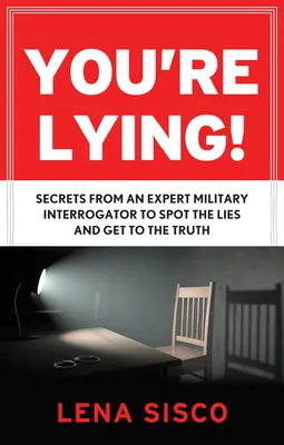 Lžeš: Tajomstvá experta na vojenské vypočúvanie, ako odhaliť lži a dopátrať sa pravdy - You're Lying: Secrets from an Expert Military Interrogator to Spot the Lies and Get to the Truth