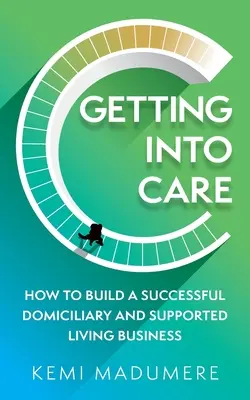 Ako sa dostať do starostlivosti: Ako vybudovať úspešné podnikanie v oblasti domáceho a podporovaného bývania - Getting Into Care: How to Build a Successful Domiciliary and Supported Living Business