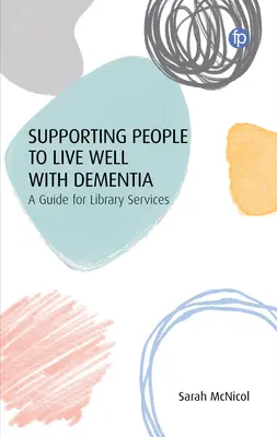 Podpora ľudí, ktorí chcú dobre žiť s demenciou: Príručka pre knižnice - Supporting People to Live Well with Dementia: A Guide for Library Services