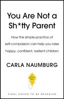 Nie ste posratý rodič - Ako sa naučiť súcitu so sebou samým a dať si pauzu - You Are Not a Sh*tty Parent - How to Practise Self-Compassion and Give Yourself a Break