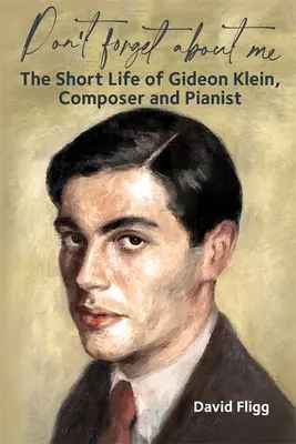 Nezabudni na mňa: Krátky život Gideona Kleina, skladateľa a klaviristu - Don't Forget about Me: The Short Life of Gideon Klein, Composer and Pianist