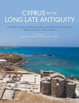 Cyprus v dlhom neskorom staroveku: história a archeológia medzi šiestym a ôsmym storočím - Cyprus in the Long Late Antiquity: History and Archaeology Between the Sixth and the Eighth Centuries