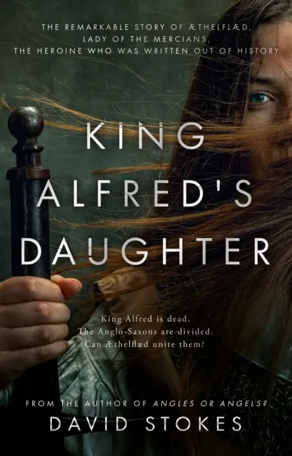 Dcéra kráľa Alfréda - Pozoruhodný príbeh AEthelflaed, dámy Mercianov, hrdinky, ktorá bola vypísaná z histórie - King Alfred's Daughter - The remarkable story of AEthelflaed, Lady of the Mercians, the heroine who was written out of history