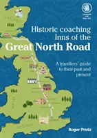 Historické zájazdové hostince na Veľkej severnej ceste - sprievodca cestovaním po legendárnej diaľnici - Historic Coaching Inns of the Great North Road - A Guide to Travelling the Legendary Highway