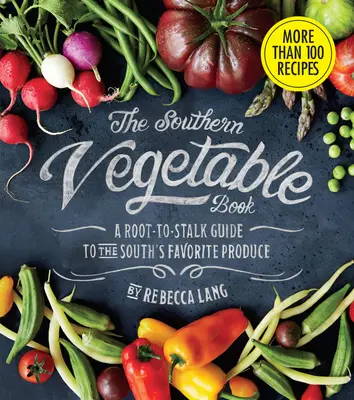 Kniha o južanskej zelenine: Kniha: Zelenina z juhu: Sprievodca obľúbenými plodinami z juhu od koreňa po stonku (Southern Living) - The Southern Vegetable Book: A Root-To-Stalk Guide to the South's Favorite Produce (Southern Living)