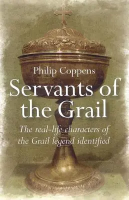 Služobníci grálu: Skutočné postavy legendy o grále identifikované - Servants of the Grail: The Real-Life Characters of the Grail Legend Identified