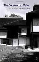 Konštruovaný iný: Japonská architektúra v myslení Západu: Japonská architektúra v myslení Západu - The Constructed Other: Japanese Architecture in the Western Mind: Japanese Architecture in the Western Mind