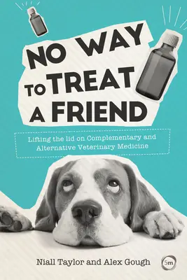 Takto sa s priateľom nezaobchádza: Zodvihnutie pokrievky nad doplnkovou a alternatívnou veterinárnou medicínou - No Way to Treat a Friend: Lifting the Lid on Complementary and Alternative Veterinary Medicine