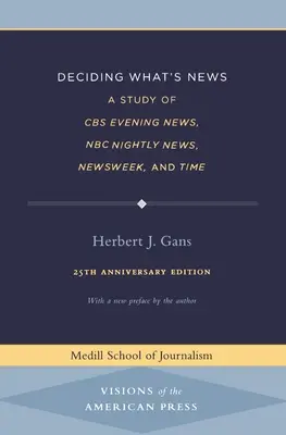 Rozhodovanie o tom, čo je správa: A Study of CBS Evening News, NBC Nightly News, Newsweek, and Time - Deciding What's News: A Study of CBS Evening News, NBC Nightly News, Newsweek, and Time