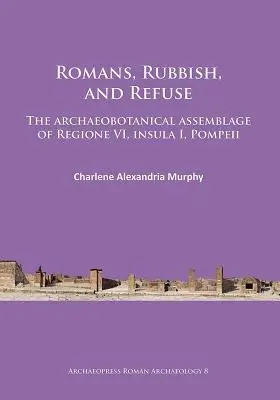 Rimania, odpadky a odpad: Archeobotanický súbor z regiónu VI, insula I, Pompeje - Romans, Rubbish, and Refuse: The Archaeobotanical Assemblage of Regione VI, Insula I, Pompeii