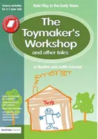 Hračkárska dielňa a iné príbehy: Dramatické aktivity pre deti od 3 do 7 rokov - The Toymaker's workshop and Other Tales: Role Play in the Early Years Drama Activities for 3-7 year-olds