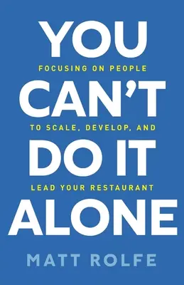 Sám to nezvládneš: Nezvládnete to sami: Zamerajte sa na ľudí, aby ste zväčšili, rozvíjali a viedli svoju reštauráciu. - You Can't Do It Alone: Focusing on People to Scale, Develop, and Lead Your Restaurant