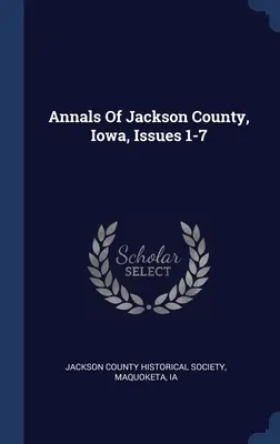 Letopisy okresu Jackson, Iowa, čísla 1-7 - Annals Of Jackson County, Iowa, Issues 1-7
