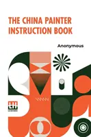 Inštruktážna kniha pre čínskych maliarov - The China Painter Instruction Book