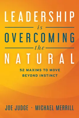 Vedenie je prekonávanie prirodzenosti: 52 rád, ako sa dostať za hranice inštinktu - Leadership Is Overcoming the Natural: 52 Maxims to Move Beyond Instinct