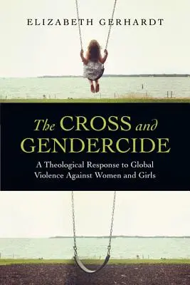 Kríž a rodová vražda: Teologická odpoveď na globálne násilie páchané na ženách a dievčatách - The Cross and Gendercide: A Theological Response to Global Violence Against Women and Girls