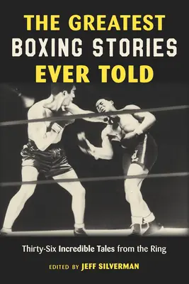 Najväčšie boxerské príbehy všetkých čias: Tridsaťšesť neuveriteľných príbehov z ringu - The Greatest Boxing Stories Ever Told: Thirty-Six Incredible Tales from the Ring