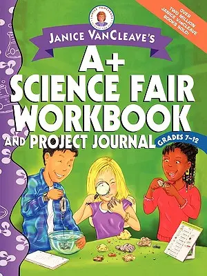 Janice VanCleave's A+ Science Fair Workbook and Project Journal: Ročníky 7-12 - Janice VanCleave's A+ Science Fair Workbook and Project Journal: Grades 7-12