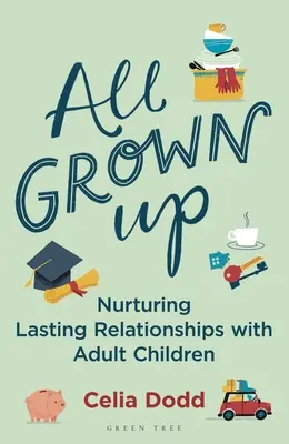 All Grown Up (Všetci vyrástli): Vychovávanie vzťahov s dospelými deťmi - All Grown Up: Nurturing Relationships with Adult Children