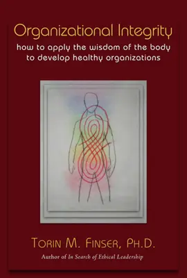 Organizačná integrita: Ako uplatniť múdrosť tela na rozvoj zdravých organizácií - Organizational Integrity: How to Apply the Wisdom of the Body to Develop Healthy Organizations