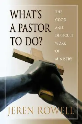 Čo má robiť pastor?: Dobrá a ťažká práca v službe - What's a Pastor to Do?: The Good and Difficult Work of Ministry