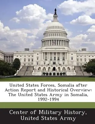 United States Forces, Somalia After Action Report and Historical Overview [Správa o činnosti síl Spojených štátov amerických v Somálsku a historický prehľad]: Armáda Spojených štátov v Somálsku, 1992 - 1994 - United States Forces, Somalia After Action Report and Historical Overview: The United States Army in Somalia, 1992-1994