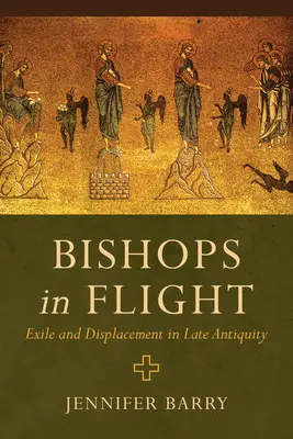 Biskupi na úteku: Exil a vysídlenie v neskorej antike - Bishops in Flight: Exile and Displacement in Late Antiquity