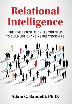 Vzťahová inteligencia; päť základných zručností, ktoré potrebujete na budovanie vzťahov, ktoré vám zmenia život - Relational Intelligence; The Five Essential Skills You Need to Build Life-Changing Relationships