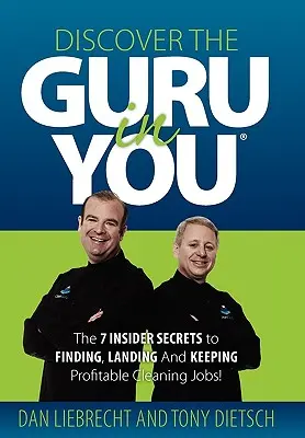 Objavte v sebe gurua: 7 dôverných tajomstiev, ako si nájsť, získať a udržať ziskové upratovacie práce! - Discover the Guru in You: The 7 Insider Secrets to Finding, Landing and Keeping Profitable Cleaning Jobs!