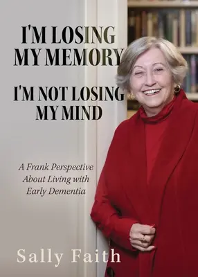 Strácam pamäť; NEZABUDNEM: Úprimný pohľad na život s ranou demenciou - I'm Losing My Memory; I'm NOT Losing My Mind: A Frank Perspective about Living with Early Dementia
