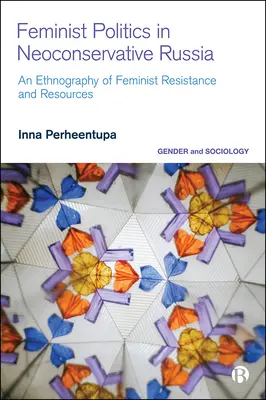 Feministická politika v neokonzervatívnom Rusku: Etnografia odporu a zdrojov - Feminist Politics in Neoconservative Russia: An Ethnography of Resistance and Resources
