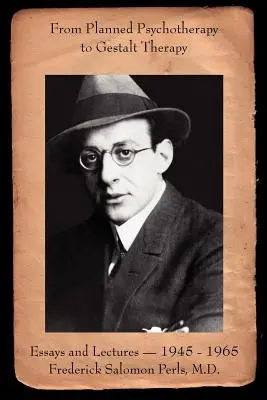 Od plánovanej psychoterapie ku Gestalt terapii: Frederick Salomon Perls, M.D. - From Planned Psychotherapy to Gestalt Therapy: Essays and Lectures - 1945 to 1965 Frederick Salomon Perls, M.D.