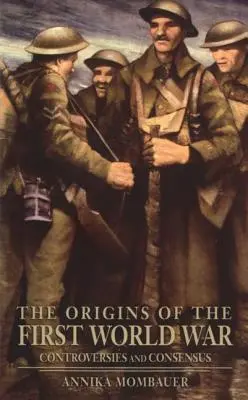 Počiatky prvej svetovej vojny: kontroverzie a konsenzus - The Origins of the First World War: Controversies and Consensus