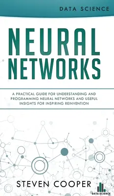 Neurónové siete: Praktická príručka pre pochopenie a programovanie neurónových sietí a užitočné poznatky pre inšpiráciu k vynájdeniu - Neural Networks: A Practical Guide For Understanding And Programming Neural Networks And Useful Insights For Inspiring Reinvention