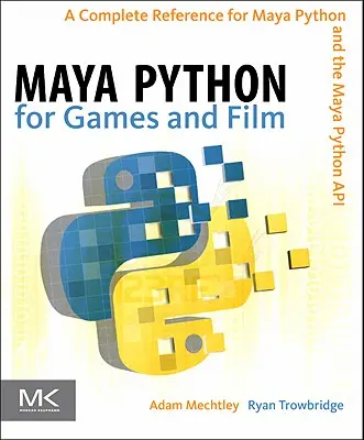 Maya Python pre hry a film: Kompletná príručka pre jazyk Maya Python a rozhranie API jazyka Maya Python - Maya Python for Games and Film: A Complete Reference for Maya Python and the Maya Python API