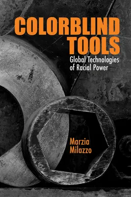 Nástroje pre farboslepých: Globálne technológie rasovej moci - Colorblind Tools: Global Technologies of Racial Power