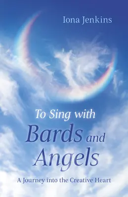 Spievať s bardmi a anjelmi: Cesta do tvorivého srdca - To Sing with Bards and Angels: A Journey Into the Creative Heart