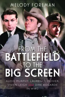 Z bojiska na veľké plátno - Audie Murphy, Laurence Olivier, Vivien Leigh a Dirk Bogarde v 2. svetovej vojne - From the Battlefield to the Big Screen - Audie Murphy, Laurence Olivier, Vivien Leigh and Dirk Bogarde in WW2