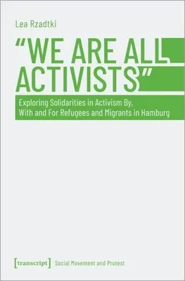 Všetci sme aktivisti: Zisťovanie solidarity v aktivizme zo strany, s utečencami a migrantmi a pre utečencov a migrantov v Hamburgu - We Are All Activists: Exploring Solidarities in Activism By, with and for Refugees and Migrants in Hamburg