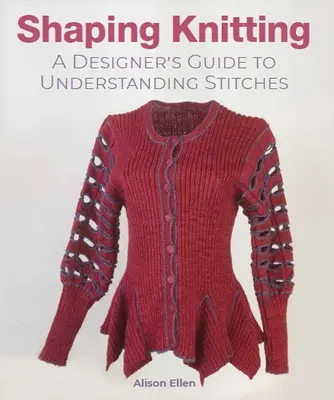 Tvarovanie pletenia: Sprievodca dizajnéra pre pochopenie stehov - Shaping Knitting: A Designer's Guide to Understanding Stitches
