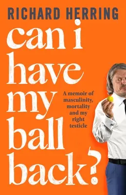 Môžem dostať späť svoju loptu?: Spomienky na mužnosť, smrteľnosť a môj pravý semenník - Can I Have My Ball Back?: A Memoir of Masculinity, Mortality and My Right Testicle