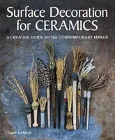 Povrchová úprava keramiky - kreatívny sprievodca pre súčasného tvorcu - Surface Decoration for Ceramics - A Creative Guide for the Contemporary Maker