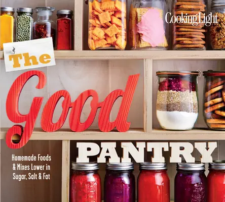 Dobrá špajza: Domáce potraviny a zmesi s nižším obsahom cukru, soli a tuku - The Good Pantry: Homemade Foods & Mixes Lower in Sugar, Salt & Fat